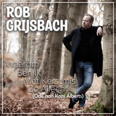 Rob Grijsbach - Waarom Ben Ik Met Kerstmis Zo Alleen (Ode Aan Koos Alberts)