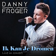 Danny Froger - Ik Kan Je Dromen (Live In Concert)