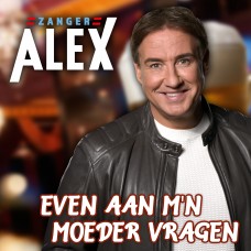 Zanger Alex - Even Aan M'n Moeder Vragen