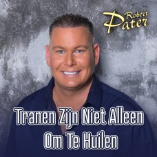 Robert Pater - Tranen Zijn Niet Alleen Om Te Huilen